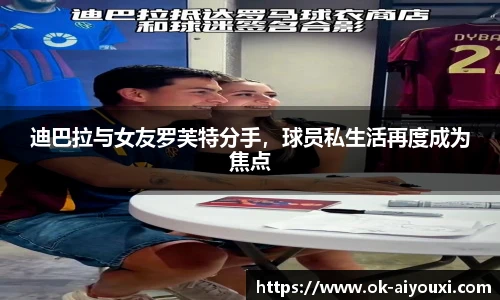 迪巴拉与女友罗芙特分手,球员私生活再度成为焦点