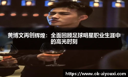 黄博文再创辉煌:全面回顾足球明星职业生涯中的高光时刻