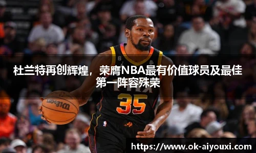 杜兰特再创辉煌,荣膺NBA最有价值球员及最佳第一阵容殊荣
