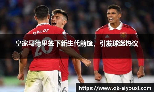 皇家马德里签下新生代前锋,引发球迷热议