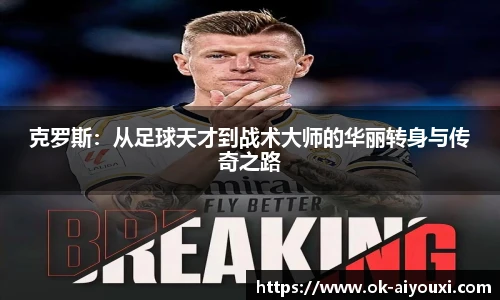 克罗斯:从足球天才到战术大师的华丽转身与传奇之路